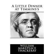 A Little Dinner at Timmins's by Thackeray, William Makepeace, 9781502778406