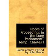 Notes of Proceedings in the Long Parliament, Temp. Charles I by Verney, Edited By John Bruce Ralph, 9780554658407