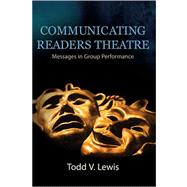 Communicating Readers Theatre: Messages In Group Performance by LEWIS, TODD V, 9780757538407