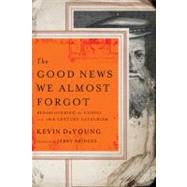 The Good News We Almost Forgot Rediscovering the Gospel in a 16th Century Catechism by DeYoung, Kevin; Bridges, Jerry, 9780802458407