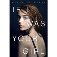 If I Was Your Girl by Russo, Meredith, 9781250078407