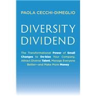 Diversity Dividend The Transformational Power of Small Changes to De-bias Your Company, Attract Div erse Talent, Manage Everyone Betterand Make More Money by Cecchi-Dimeglio, Paola, 9780262048408