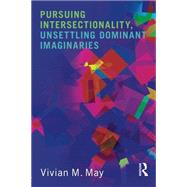 Pursuing Intersectionality, Unsettling Dominant Imaginaries by May; Vivian M., 9780415808408