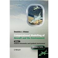 Computational Modelling and Simulation of Aircraft and the Environment, Volume 1 Platform Kinematics and Synthetic Environment by Diston, Dominic J., 9780470018408