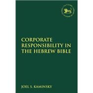 Corporate Responsibility in the Hebrew Bible by Kaminsky, Joel S., 9780567688408