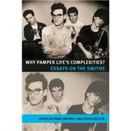 Why Pamper Lifes Complexities? Essays on The Smiths by Campbell, Sean; Coulter, Colin, 9780719078408