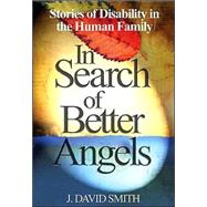 In Search of Better Angels : Stories of Disability in the Human Family by J. David Smith, 9780761938408