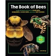 The Book of Bees Inside the Hives and Lives of Honeybees, Bumblebees, Cuckoo Bees, and Other Busy Buzzers by Nargi, Lela, 9780762478408
