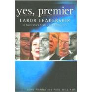 Yes, Premier Labor Leadership in Australia's States and Territories by Wanna, John, 9780868408408