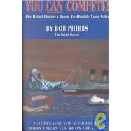 You Can Compete!: The Retail Doctor's Tools to Double Your Sales by Phibbs, Bob, 9780970998408
