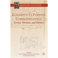 Elizabeth I's Foreign Correspondence Letters, Rhetoric, and Politics by Bajetta, Carlo M.; Coatalen, Guillaume; Gibson, Jonathan, 9781137448408