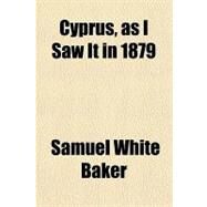 Cyprus, As I Saw It in 1879 by Baker, Samuel White, Sir, 9781153598408