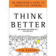 Think Better: An Innovator's Guide to Productive Thinking by Hurson, Tim, 9781260108408