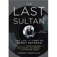 The Last Sultan The Life and Times of Ahmet Ertegun by Greenfield, Robert, 9781416558408