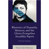 Rhetorics of Nepantla, Memory, and the Gloria Evangelina Anzalda Papers Archival Impulses by Martnez, Diana Isabel, 9781498598408