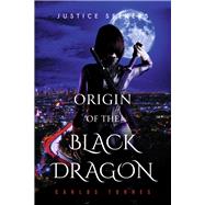 Justice Seekers Origin of The Black Dragon by Torres, Carlos, 9781667888408