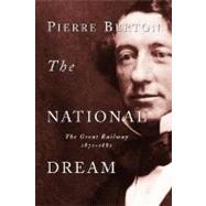 The National Dream The Great Railway, 1871-1881 by BERTON, PIERRE, 9780385658409