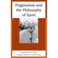 Pragmatism and the Philosophy of Sport by Kaag, John; Anderson, Douglas; Lally, Richard, 9780739178409