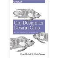 Org Design for Design Orgs by Merholz, Peter; Skinner, Kristin, 9781491938409