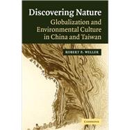 Discovering Nature: Globalization and Environmental Culture in China and Taiwan by Robert P. Weller, 9780521548410