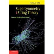 Supersymmetry and String Theory: Beyond the Standard Model by Michael Dine, 9780521858410