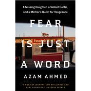 Fear Is Just a Word A Missing Daughter, a Violent Cartel, a Mother's Quest for Vengeance by Ahmed, Azam, 9780593448410