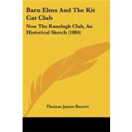 Barn Elms and the Kit Cat Club : Now the Ranelagh Club, an Historical Sketch (1884) by Barrett, Thomas James, 9781104038410