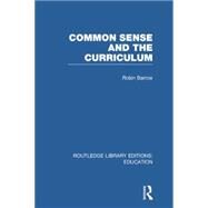 Common Sense and the Curriculum by Barrow; Robin, 9781138008410