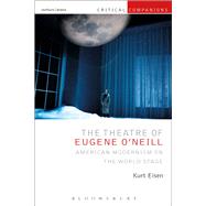 The Theatre of Eugene ONeill American Modernism on the World Stage by Eisen, Kurt; Wetmore, Jr., Kevin J.; Lonergan, Patrick, 9781474238410