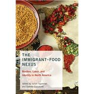 The Immigrant-Food Nexus Borders, Labor, and Identity in North America by Agyeman, Julian; Giacalone, Sydney, 9780262538411