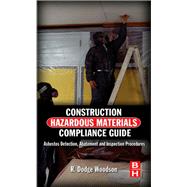 Construction Hazardous Materials Compliance Guide: Asbestos Detection, Abatement, and Inspection Procedures by Woodson, R. Dodge, 9780124158412