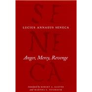 Anger, Mercy, Revenge by Seneca, Lucius Annaeus; Kaster, Robert A.; Nussbaum, Martha Craven, 9780226748412