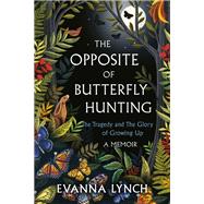 The Opposite of Butterfly Hunting The Tragedy and The Glory of Growing Up; A Memoir by Lynch, Evanna, 9780593358412
