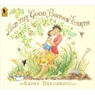 And the Good Brown Earth by Henderson, Kathy; Henderson, Kathy, 9780763638412