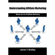 Understanding Affiliate Marketing by Bradley, James T., 9781505688412