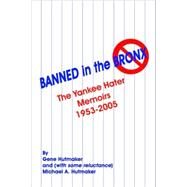 Banned in the Bronx : The Yankee Hater Memoirs, 1953-2005 by Hutmaker, Gene; Hutmaker, Michael A., 9781589398412
