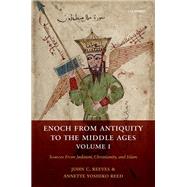 Enoch from Antiquity to the Middle Ages Sources From Judaism, Christianity, and Islam, Volume I by Reeves, John C.; Reed, Annette Yoshiko, 9780198718413