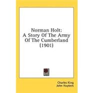 Norman Holt : A Story of the Army of the Cumberland (1901) by King, Charles; Huybers, John; Stone, Seymour M., 9780548658413