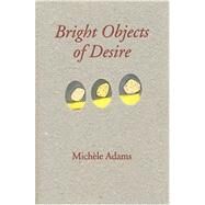 Bright Objects of Desire by Adams, Michele, 9780973818413