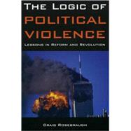 The Logic of Political Violence Lessons in Reform and Revolution by Rosebraugh, Craig, 9780974288413