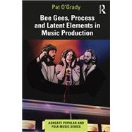 Bee Gees, Process and Latent Elements in Music Production by Pat O�Grady, 9781032428413