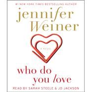 Who Do You Love A Novel by Weiner, Jennifer; Steele, Sarah; Jackson, JD, 9781442388413