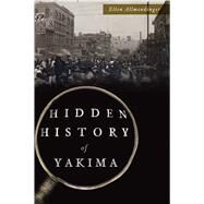 Hidden History of Yakima by Allmendinger, Ellen, 9781467138413
