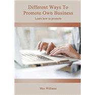 Different Ways to Promote Own Business by Williams, Max, 9781505988413