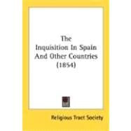 The Inquisition In Spain And Other Countries 1854 by Religious Tract Society of Great Britain, 9780548718414
