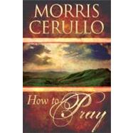 How to Pray by Cerullo, Morris, 9780768428414