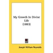 My Growth in Divine Life by Reynolds, Joseph William, 9781437048414