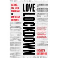 Love Lockdown Dating, Sex, and Marriage in America's Prisons by Greenwood, Elizabeth, 9781501158414