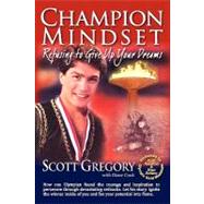 Champion Mindset: Refusing to Give Up Your Dreams by Gregory, Scott; Cook, Diane, 9781886068414