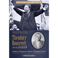 Theodore Roosevelt and the Assassin Madness, Vengeance, and the Campaign of 1912 by Helferich, Gerard, 9780762788415